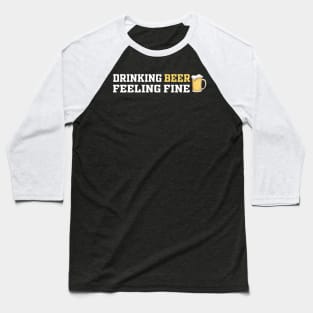 Drinking Beer Feeling Fine | Funny Saying Baseball T-Shirt